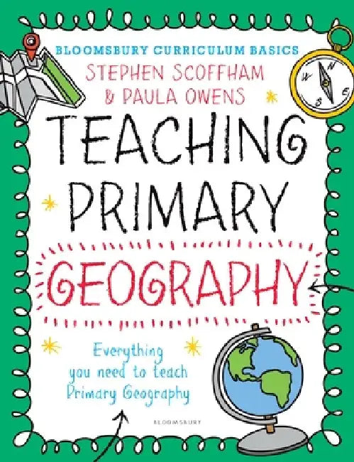 Bloomsbury Curriculum Basics: Teaching Primary Geography by Dr Stephen (Canterbury Christ Church University, UK) Scoffham