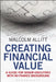 Creating Financial Value: A Guide for Senior Executives with No Finance Background by Malcolm Allitt