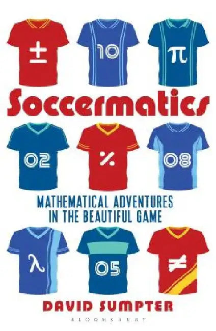 Soccermatics: Mathematical Adventures in the Beautiful Game Pro-Edition by David Sumpter
