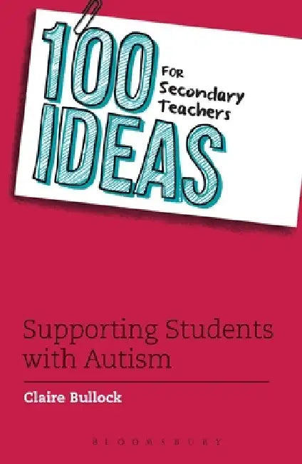 100 Ideas for Secondary Teachers: Supporting Students with Autism by Claire Bullock