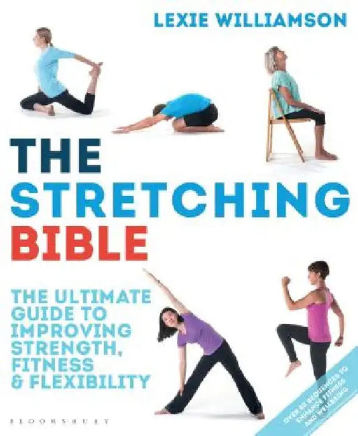 The Stretching Bible: The Ultimate Guide to Improving Fitness and Flexibility by Lexie Williamson