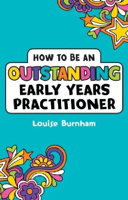 How to be an Outstanding Early Years Practitioner by Louise Burnham