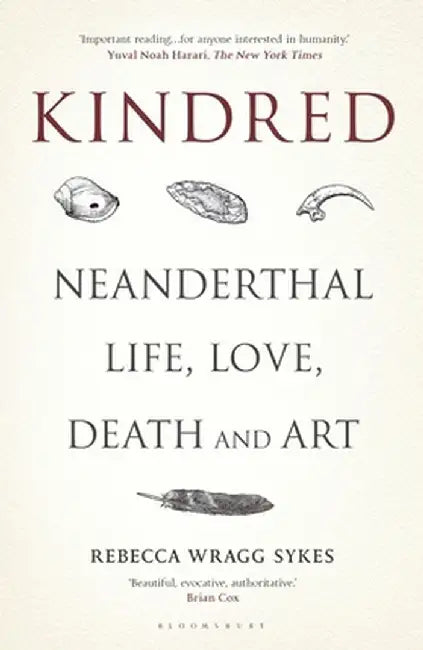 Kindred: 300,000 Years of Neanderthal Life and Afterlife by Sykes, Rebecca Wragg