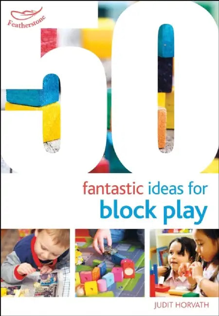50 Fantastic Ideas for Block Play by Judit Horvath