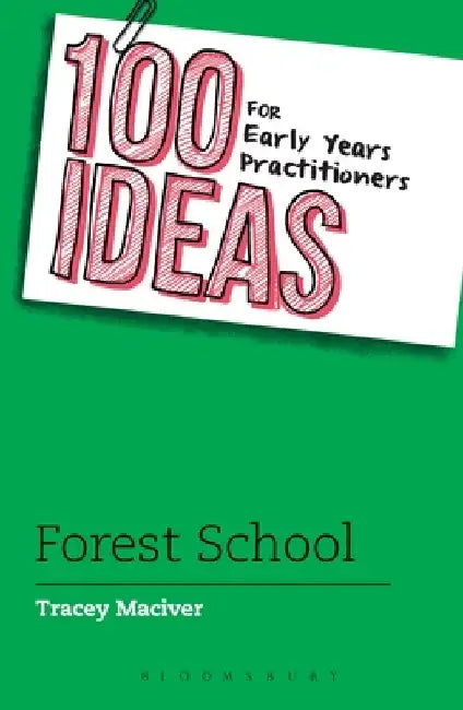 100 Ideas for Early Years Practitioners: Forest School by Tracey Maciver