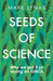 Seeds of Science: Why We Got It So Wrong on Gmos by Mark Lynas