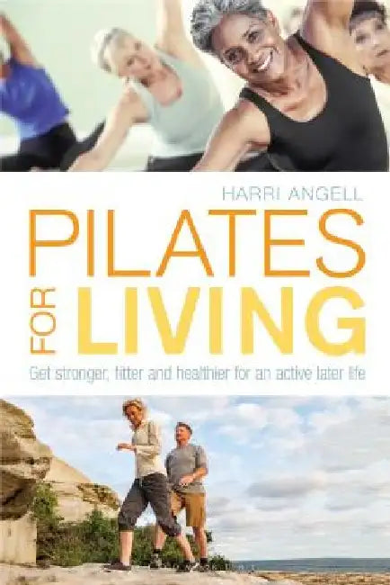 Pilates for Living: Get Stronger, Fitter and Healthier for an Active Later Life by Harri Angell