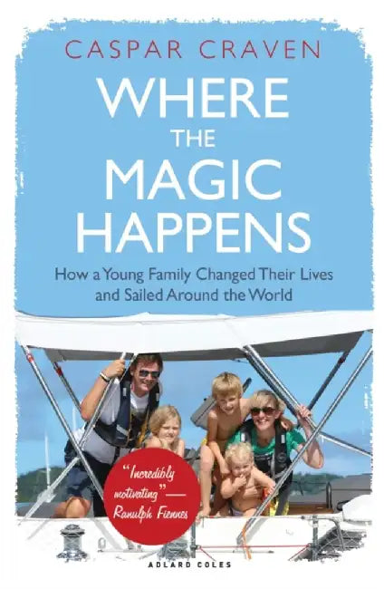 Where the Magic Happens: How a Young Family Changed Their Lives and Sailed Around the World by Caspar Craven