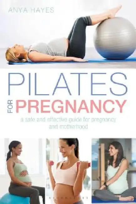 Pilates for Pregnancy: A Safe and Effective Guide for Pregnancy and Motherhood by Anya Hayes