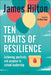 Ten Traits of Resilience by James (Author, Conference Speaker and Former Headteacher, UK) Hilton
