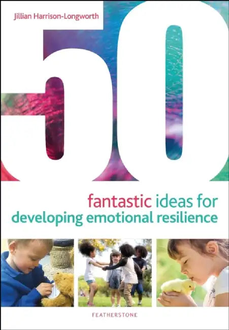 50 Fantastic Ideas for Developing Emotional Resilience by Jillian Harrison-Longworth