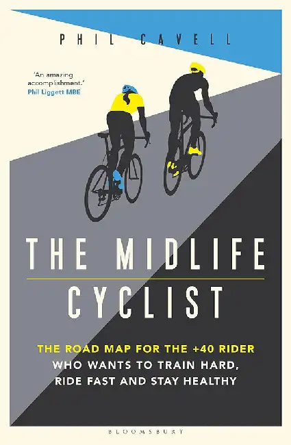 Midlife Cyclist: For Older Riders Who Want to Stay Healthy, Stay Alive - And Perform at Peak Level by Phil Cavell