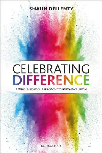 Celebrating Difference: A Whole-School Approach to Lgbt+ Inclusion by Shaun Dellenty