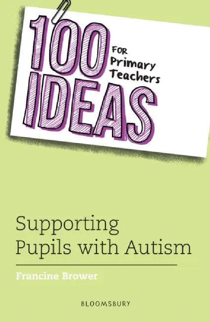 100 Ideas for Primary Teachers: Supporting Pupils with Autism by Francine (Education Consultant, UK) Brower