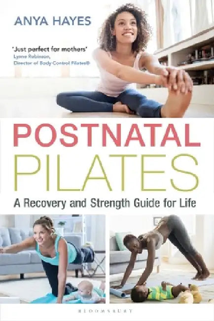 Postnatal Pilates: Recovery and Strength Guide for Life by Anya Hayes