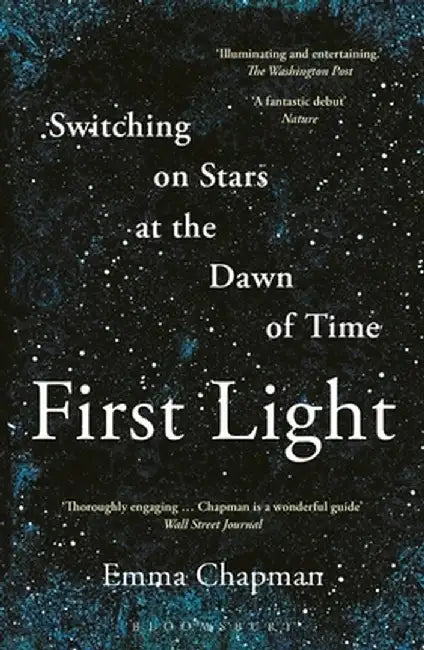First Light: Switching on Stars at the Dawn of Time by Emma Chapman