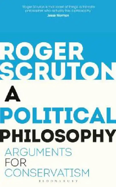 A Political Philosophy: Arguments for Conservatism by Roger Scruton