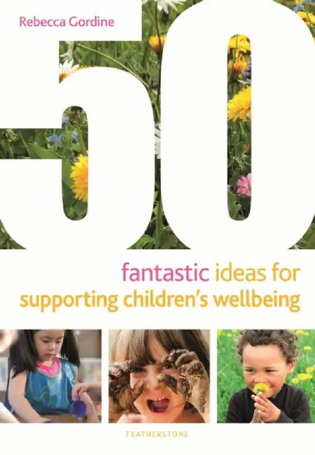 50 Fantastic Ideas for Supporting Children's Wellbeing by Rebecca Gordine