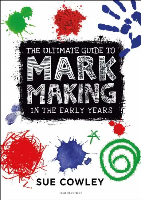 The Ultimate Guide to Mark Making in the Early Years by Ms Sue Cowley