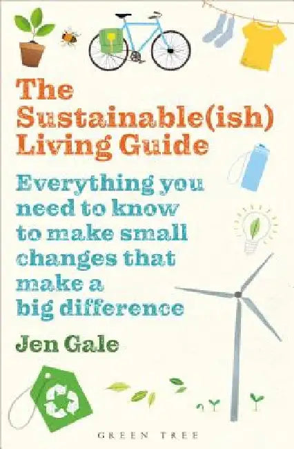 The Sustainable(ish) Living Guide: Everything You Need to Know to Make Small Changes That Make a Big Difference by Jen Gale