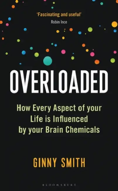 Overloaded: How Every Aspect of Your Life Is Influenced by Your Brain Chemicals by Ginny Smith