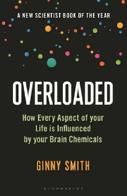 Overloaded: How Every Aspect of Your Life Is Influenced by Your Brain Chemicals by Ginny Smith