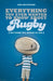 Everything You Ever Wanted to Know About Rugby But Were too Afraid to Ask by Iain Macintosh
