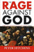The Rage Against God by Peter (Journalist and Commentator, UK) Hitchens