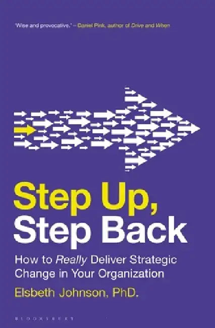 Step Back: How Successful Leaders Really Manage Effective Change by Elsbeth Johnson