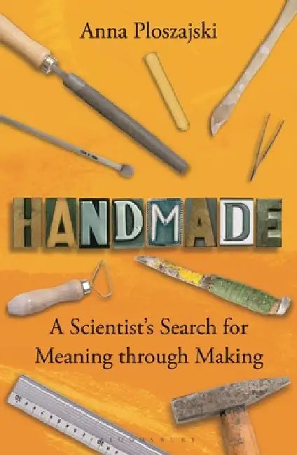 Handmade: A Scientist's Search for Meaning Through Making by Anna Ploszajski
