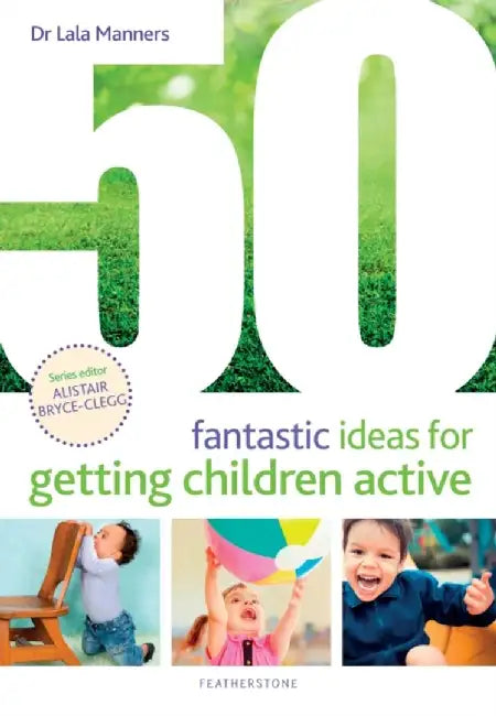 50 Fantastic Ideas for Getting Children Active by Dr Dr Lala Manners