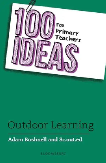 100 Ideas for Primary Teachers: Outdoor Learning by Adam Bushnell