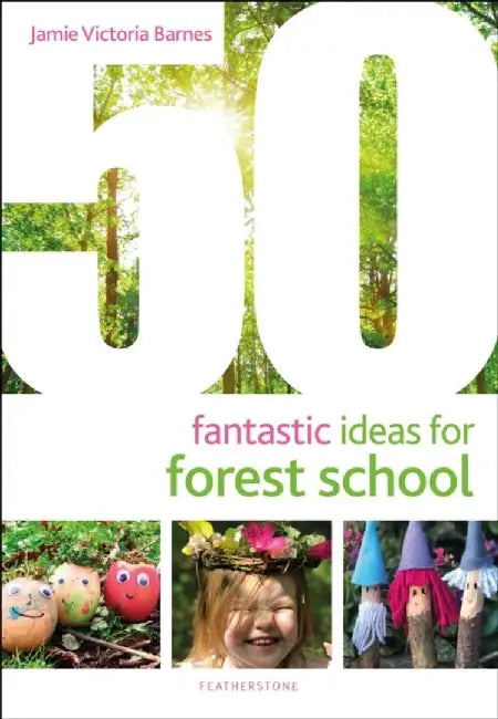50 Fantastic Ideas for Forest School by Jamie Victoria Barnes