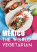 Mexico: The World Vegetarian by Jane Mason