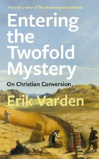 Entering the Twofold Mystery: On Christian Conversion by Erik Varden