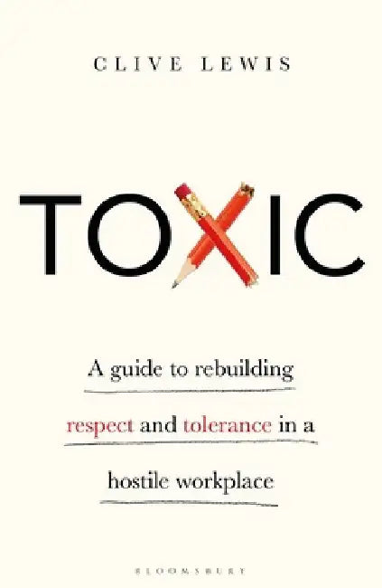 Toxic: A Guide to Rebuilding Respect and Tolerance in a Hostile Workplace by Clive Lewis