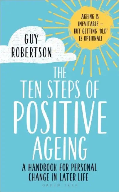 The Ten Steps of Positive Ageing: A handbook for personal change in later life by George Lippard