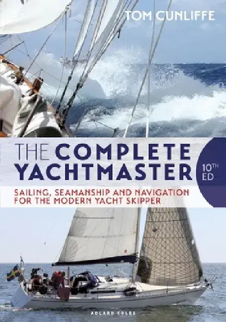The Complete Yachtmaster: Sailing, Seamanship and Navigation for the Modern Yacht Skipper 10th Edition by Tom Cunliffe