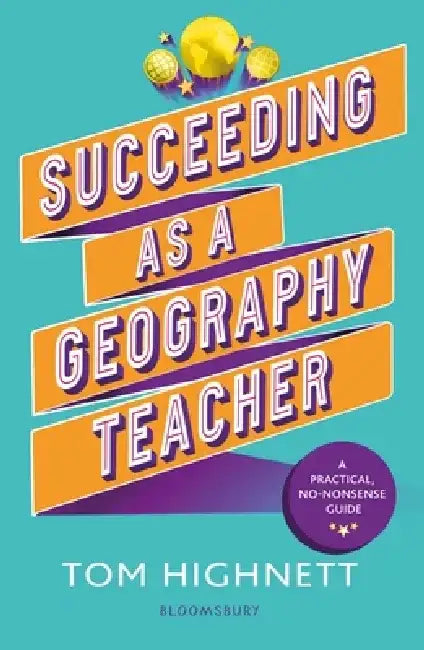 Succeeding as a Geography Teacher by Tom Highnett