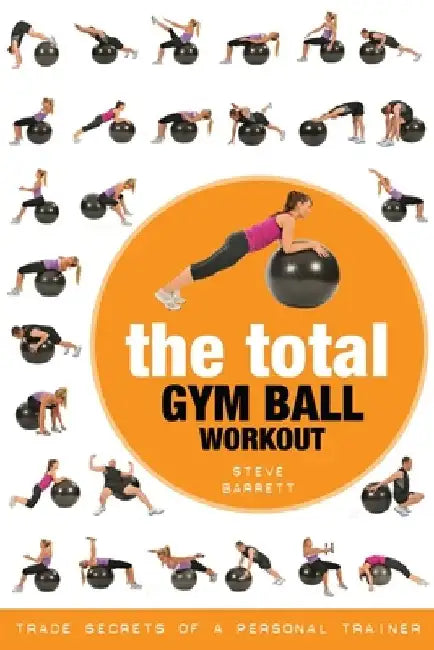 The Total Gym Ball Workout: Trade Secrets of a Personal Trainer by Steve Barrett
