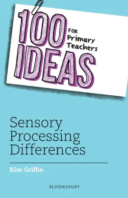 100 Ideas for Primary Teachers: Sensory Processing Differences by Kim Griffin