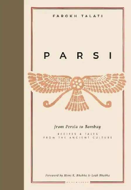 Parsi: From Persia to Bombay: Recipes & Tales from the Ancient Culture by Farokh Talati