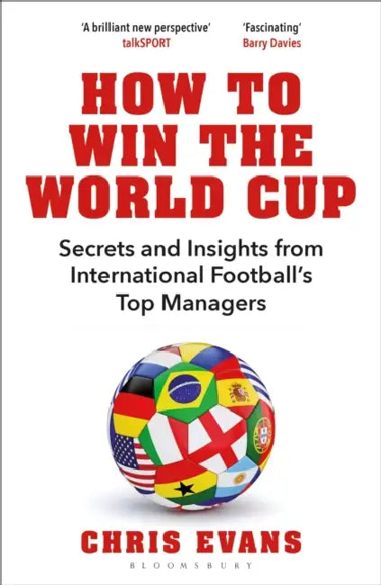 How to Win the World Cup: Secrets and Insights from International Football's Top Managers by Chris Evans