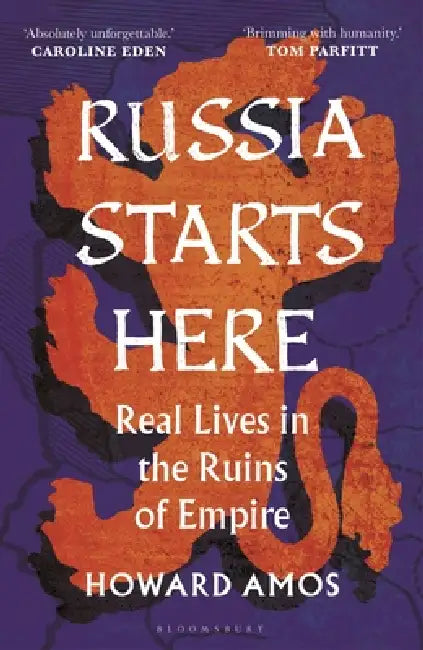 Russia Starts Here: Real Lives in the Ruins of Empire - Shortlisted for the Pushkin House Prize 2025 by Howard Amos
