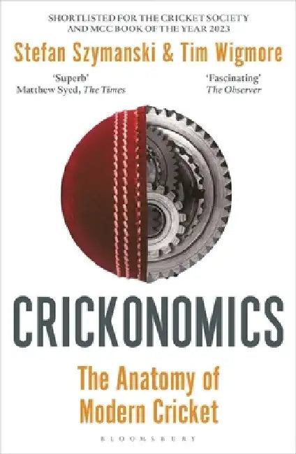 Crickonomics: The Anatomy of Modern Cricket: Longlisted for the Cricket Society and MCC Book of the Year Award 2023 by Stefan Szymanski