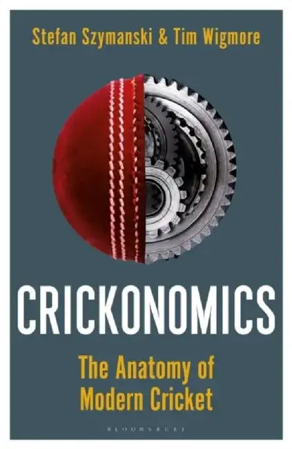 Crickonomics: The Anatomy of Modern Cricket : Shortlisted for the Sunday Times Sports Book Awards 2023