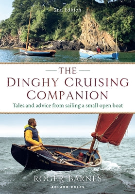 The Dinghy Cruising Companion 2nd Edition: Tales and Advice from Sailing a Small Open Boat by Roger Barnes