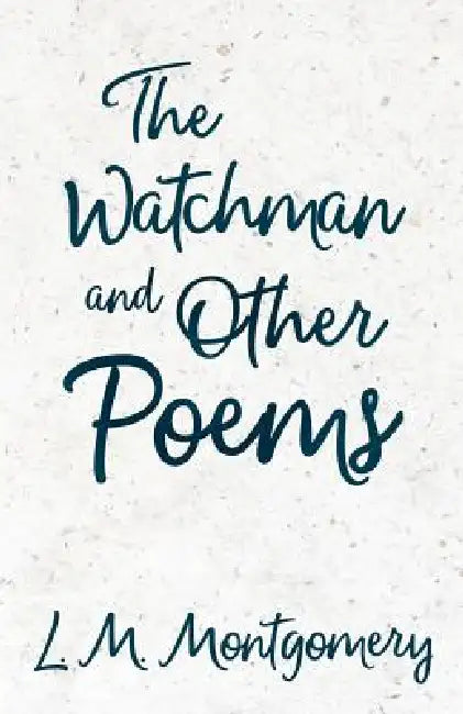 The Watchman & Other Poems by L. M. Montgomery