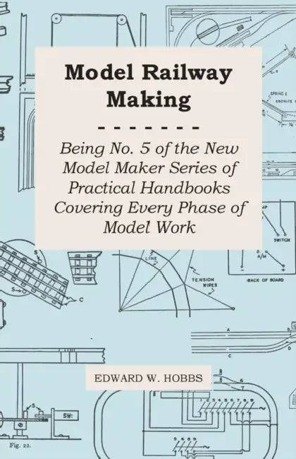 Model Railway Making - Being No. 5 of the New Model Maker Series of Practical Handbooks Covering Every Phase of Model Work by Edward W. Hobbs