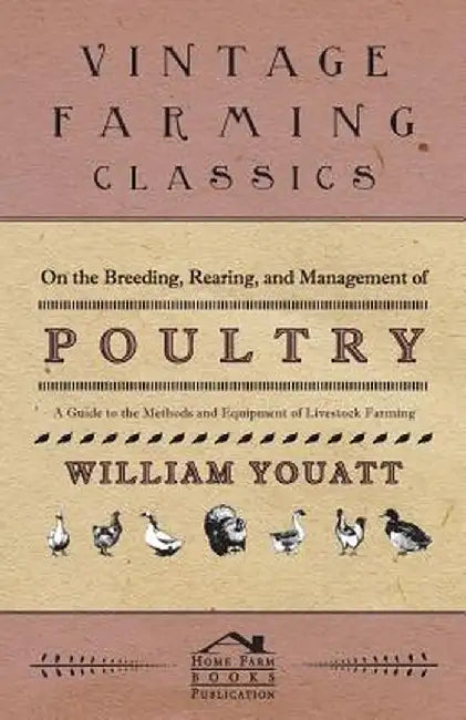 On the Breeding, Rearing, and Management of Poultry - A Guide to the Methods and Equipment of Lives by Youatt, William